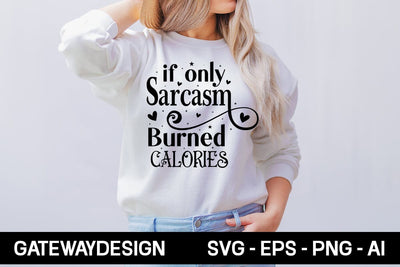 If Only Sarcasm Burned Calories Svg Design SVG designmaster24 