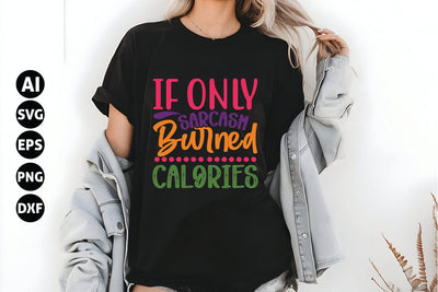 If Only Sarcasm Burned Calories Svg, Funny Sarcastic Svg SVG shah alam 