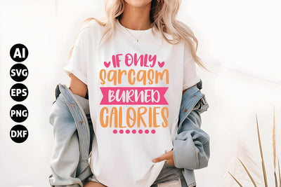 If only sarcasm burned calories Svg, Funny Sarcastic Svg SVG shah alam 