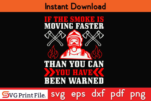 If the smoke is moving faster than you can Firefighter SVG PNG Craft Cut File SVG SVG Print File 