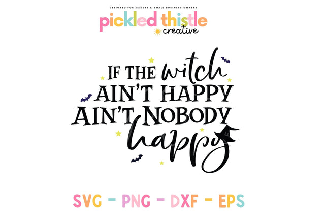 If The Witch Ain't Happy Ain't Nobody Happy Halloween SVG SVG Pickled Thistle Creative 