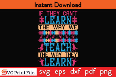If they can’t learn the way we teach, we teach the way Funny Autism SVG PNG Craft Cut File SVG SVG Print File 