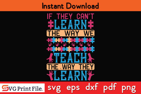 If they can’t learn the way we teach, we teach the way Funny Autism SVG PNG Craft Cut File SVG SVG Print File 
