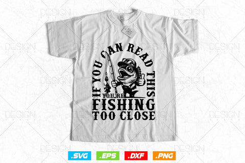 If You Can Read This You’re Fishing Too Close Svg Png, Fathers Day Svg, Fisherman Gift, Fishing Hook Svg, Bass Fishing, Svg Files For Cricut SVG DesignDestine 