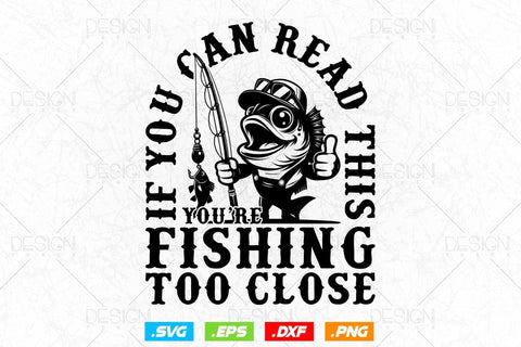 If You Can Read This You’re Fishing Too Close Svg Png, Fathers Day Svg, Fisherman Gift, Fishing Hook Svg, Bass Fishing, Svg Files For Cricut SVG DesignDestine 