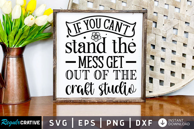 If you cant stand the mess Svg Design SVG Regulrcrative 