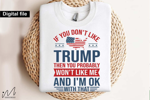 If you don't like Trump then you probably won't like me and I'm ok with that svg,Trump t-shirt, Trump and flag, Trump president, Trump cut files,Trump again svg, USA Flag svg, Donald trump svg,Trump cut files,Trump Cricut SVG Isabella Machell 