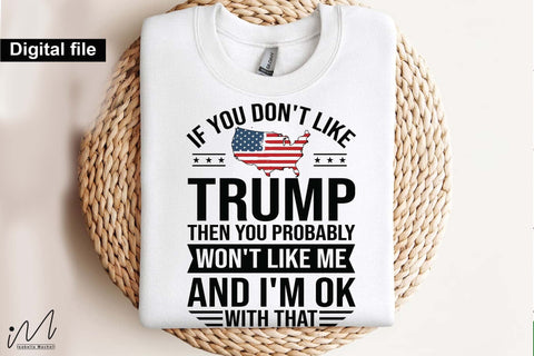 If you don't like Trump then you probably won't like me and I'm ok with that svg,Trump t-shirt, Trump and flag, Trump president, Trump cut files,Trump again svg, USA Flag svg, Donald trump svg,Trump cut files,Trump Cricut SVG Isabella Machell 
