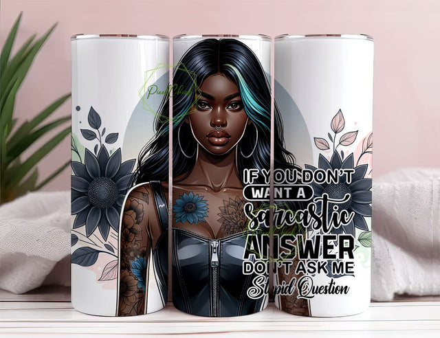 If You Don't Want A Sarcastic Answer Don't Ask A Stupid Question Tumbler, Positive affirmation 20 oz Skinny Sublimation Tumbler Design Wrap Sublimation PixelChick 