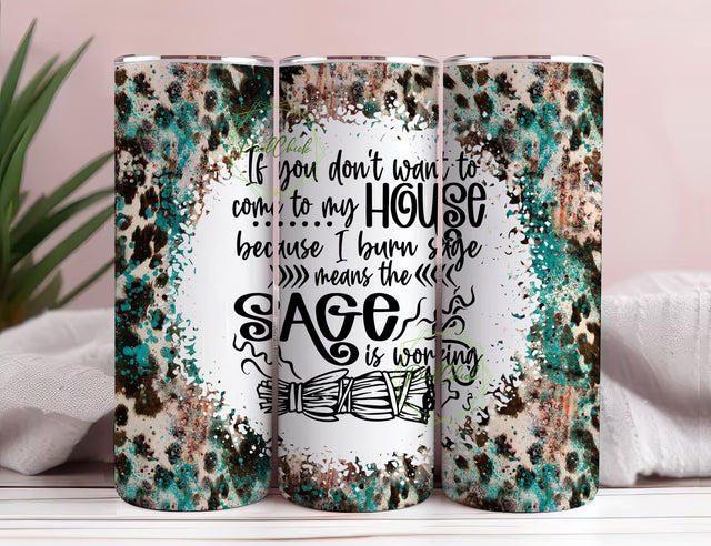 If You Dont Want To Come To My House Because I Burn Sage Means The Sage Is Working Sublimation Tumbler PNG, Inspirational Sublimation Designs Tumbler Sublimation PixelChick 