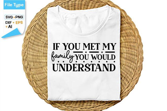 If You Met My Family You Would Understand SVG Cut File, SVGs,Quotes and Sayings,Food & Drink,On Sale, Print & Cut SVG DesignPlante 503 