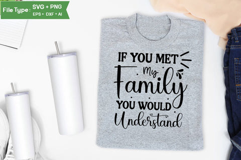 If You Met My Family You Would Understand SVG Design, Sarcastic SVG, Funny SVG Cut Files, Sarcastic Mug, SVGs,Quotes and Sayings,Food & Drink,On Sale, Print & Cut SVG DesignPlante 503 