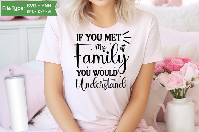 If You Met My Family You Would Understand SVG Design, Sarcastic SVG, Funny SVG Cut Files, Sarcastic Mug, SVGs,Quotes and Sayings,Food & Drink,On Sale, Print & Cut SVG DesignPlante 503 