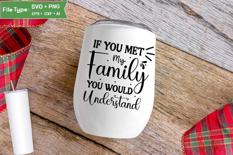 If You Met My Family You Would Understand SVG Design, Sarcastic SVG, Funny SVG Cut Files, Sarcastic Mug, SVGs,Quotes and Sayings,Food & Drink,On Sale, Print & Cut SVG DesignPlante 503 