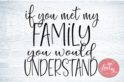 If you Met My Family You Would Understand SVG PNG DXF EPS Cut File - Cricut & Silhouette Design SVG So Fontsy VIP Design Shop 