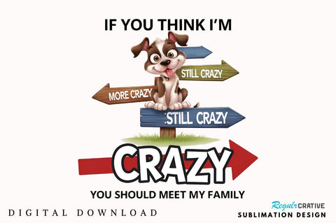 IF YOU THINK I'M CRAZY YOU SHOULD MEET MY FAMILY Sublimation Design Sublimation Regulrcrative 