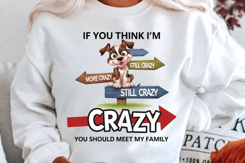 IF YOU THINK I'M CRAZY YOU SHOULD MEET MY FAMILY Sublimation Design Sublimation Regulrcrative 