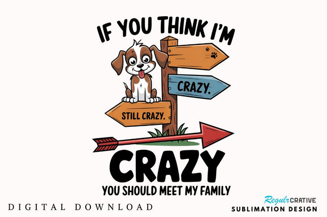 IF YOU THINK I'M CRAZY YOU SHOULD MEET MY FAMILY Sublimation PNG Sublimation Regulrcrative 