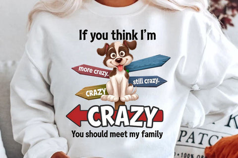 IF YOU THINK I'M CRAZY YOU SHOULD MEET MY FAMILY Sublimation Sublimation Regulrcrative 