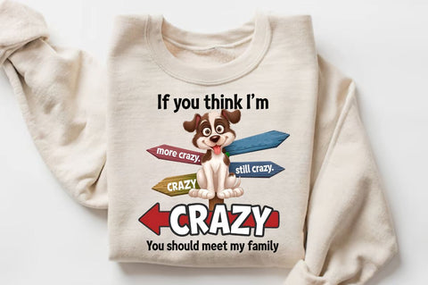 IF YOU THINK I'M CRAZY YOU SHOULD MEET MY FAMILY Sublimation Sublimation Regulrcrative 