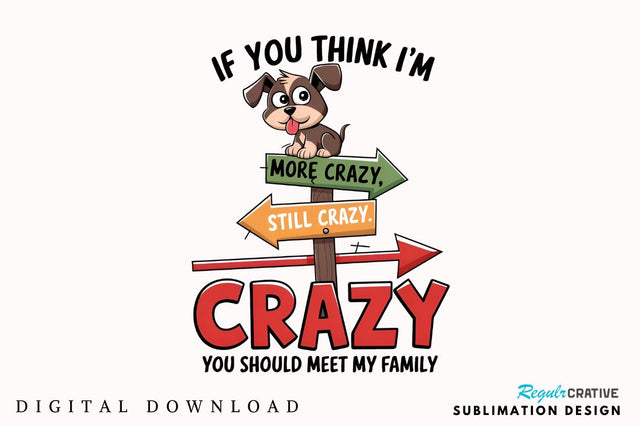 IF YOU THINK I'M CRAZY YOU SHOULD MEET MY FAMILY Sublimation T-Shirt Sublimation Regulrcrative 