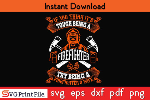 If you think it is tough being a firefighter try being SVG PNG Craft Cut File SVG SVG Print File 