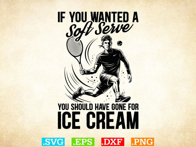 If You Wanted A Soft Serve You Should Have Gone For Ice Cream Shirt, Tennis Lover SVG, Sports SVG, Tennis Family Svg SVG Creativeart88 