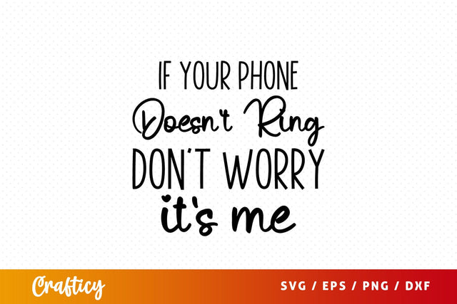 If your phone doesnt ring dont worry its me SVG Design SVG Designangry 