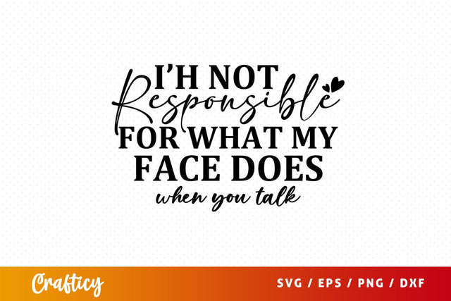 Ih not responsible for what my face does when you t svg Design SVG Designangry 