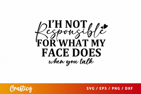 Ih not responsible for what my face does when you t svg Design SVG Designangry 