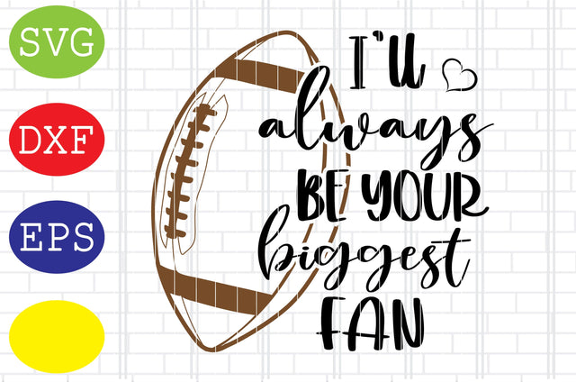 I'll always be your biggest Fan Svg, Football American Svg, Football Silhouette, Football Cut Files, Football Season Svg, Jpg, Eps, Dxf Files SVG DigitalSvgFiles 