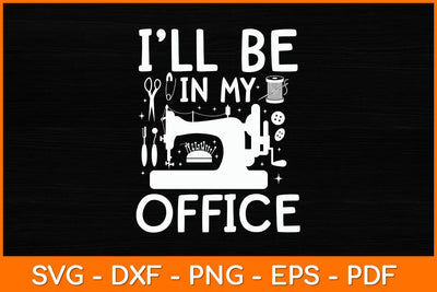 I'll Be In My Office Sewing Room Sewing Quilting Lovers Svg File SVG artprintfile 