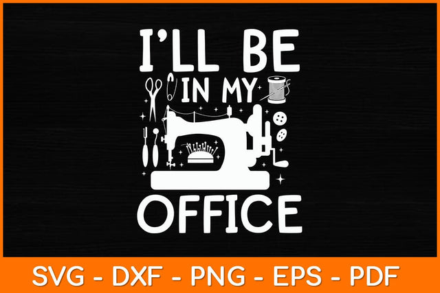 I'll Be In My Office Sewing Room Sewing Quilting Lovers Svg File SVG artprintfile 