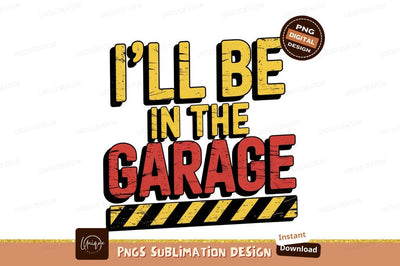 Ill Be In The Garage Sublimation Png Sublimation Designangry 