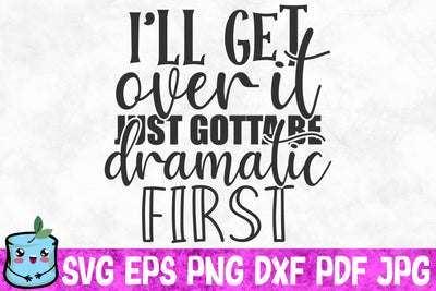 I'll Get Over It Just Gotta Be Dramatic First SVG MintyMarshmallows 