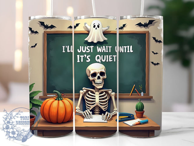 I'll Just Wait Until It's Quiet 20oz Skinny Tumbler PNG, Skeleton Teacher Tumbler Sublimation Wrap, Straight & Tapered Tumbler Wrap, Instant Digital Download Sublimation ToriDesigns 