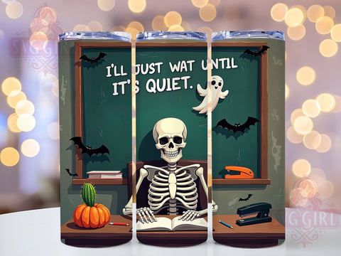 I'll Just Wait Until It's Quiet 20oz Tumbler Wrap Sublimation Design, Straight Tapered Tumbler Wrap, Skeleton Teacher Tumbler Png, Instant Digital Download Sublimation SvggirlplusArt 