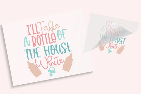 I'll Take A Bottle of Your House White DTF Transfer Physical So Fontsy T-Shirt Iron-On Transfer Shop 4x4