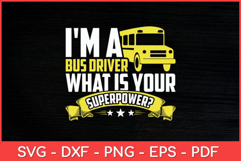 I'm A Bus Driver What Is Your Superpower Driving School Bus Svg Design SVG artprintfile 