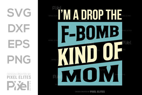 I’m A Drop The F-bomb Kind Of Mom SVG Mother's Day Gift Mom Lover Tshirt Bundle Mother's Day Quote Design, PET 00193 SVG ETC Craft 