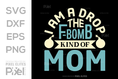 I’m A Drop The F-bomb Kind Of Mom SVG Mother's Day Gift Mom Lover Tshirt Bundle Mother's Day Quote Design, PET 00193 SVG ETC Craft 