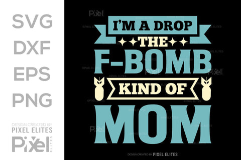 I’m A Drop The F-bomb Kind Of Mom SVG Mother's Day Gift Mom Lover Tshirt Bundle Mother's Day Quote Design, PET 00193 SVG ETC Craft 