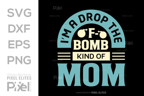 I’m A Drop The F-bomb Kind Of Mom SVG Mother's Day Gift Mom Lover Tshirt Bundle Mother's Day Quote Design, PET 00193 SVG ETC Craft 
