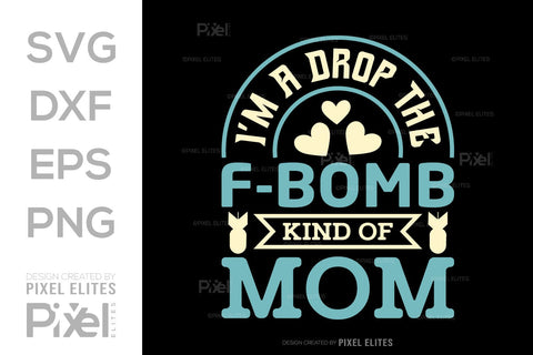 I’m A Drop The F-bomb Kind Of Mom SVG Mother's Day Gift Mom Lover Tshirt Bundle Mother's Day Quote Design, PET 00193 SVG ETC Craft 