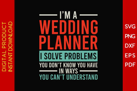 I’m A Wedding Planner I Solve Problems You Don’t Know You Have In Ways You Can’t Understand SVG Creativedesigntee 