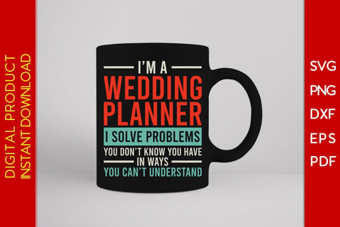 I’m A Wedding Planner I Solve Problems You Don’t Know You Have In Ways You Can’t Understand SVG Creativedesigntee 