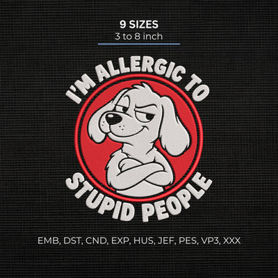 I'm Allergic to Stupid People Embroidery Design – Funny Sarcastic Dog Saying Machine Embroidery File Embroidery/Applique DESIGNS PatternFeed8 