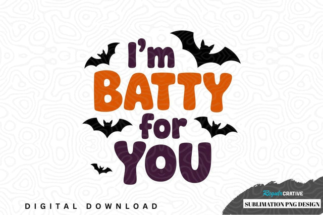 I'm batty for you halloween sublimation design Sublimation Regulrcrative 