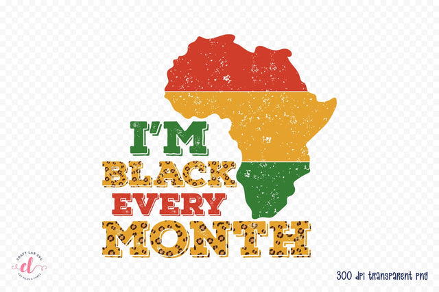 I'm Black Every Month PNG Sublimation Sublimation CraftLabSVG 