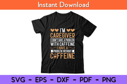 I'm Caregiver I Don't Have a Problem with Caffeine Caregiver Svg Design SVG artprintfile 